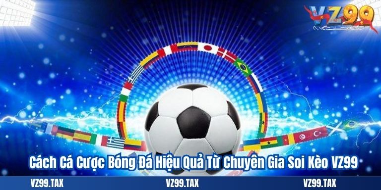 Cách Cá Cược Bóng Đá Hiệu Quả Từ Chuyên Gia Soi Kèo VZ99 4 Cách Cá Cược Bóng Đá Hiệu Quả Từ Chuyên Gia Soi Kèo VZ99